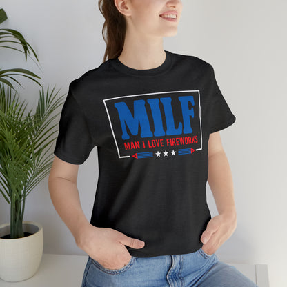 MILF (Man I Love Fireworks!) 4th of July Tee Shirt! - Unisex!