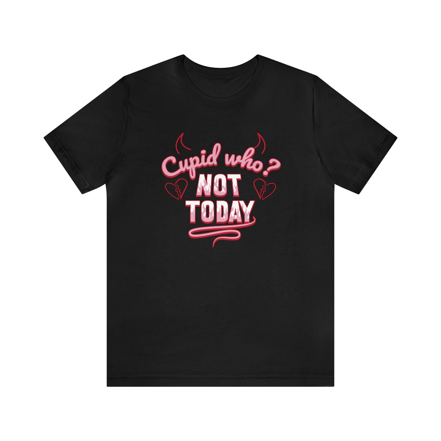 Cupid Who? Not Today! Tshirt! - Anti-Valentines Shirt - Unisex Valentines Shirt