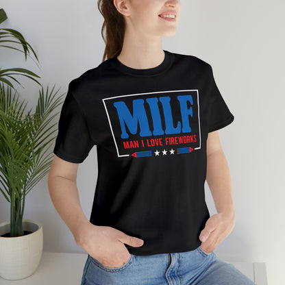 MILF (Man I Love Fireworks!) 4th of July Tee Shirt! - Unisex!