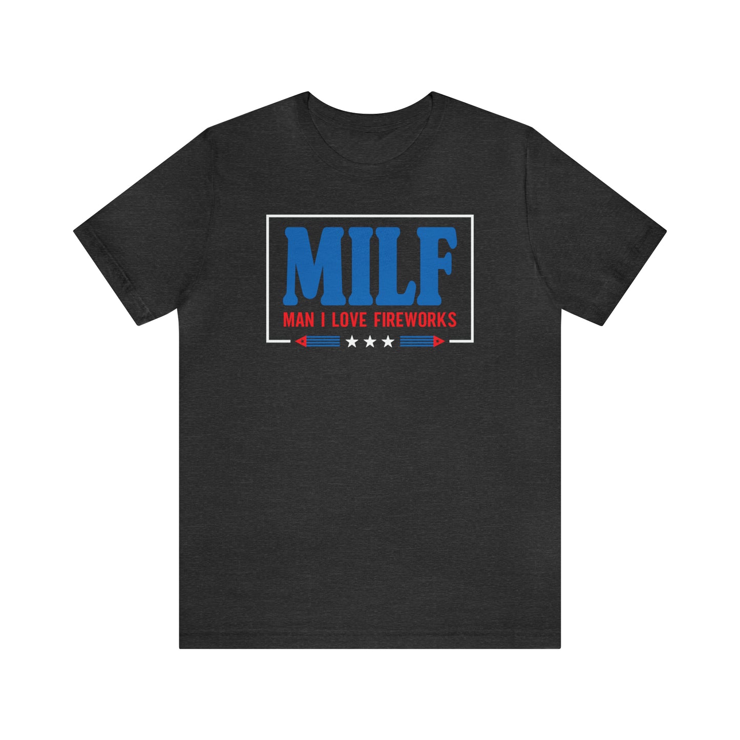 MILF (Man I Love Fireworks!) 4th of July Tee Shirt! - Unisex!