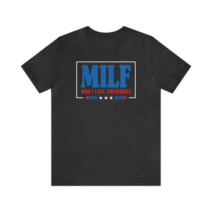 MILF (Man I Love Fireworks!) 4th of July Tee Shirt! - Unisex!