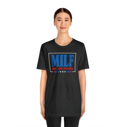 MILF (Man I Love Fireworks!) 4th of July Tee Shirt! - Unisex!