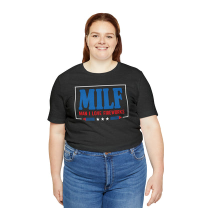 MILF (Man I Love Fireworks!) 4th of July Tee Shirt! - Unisex!