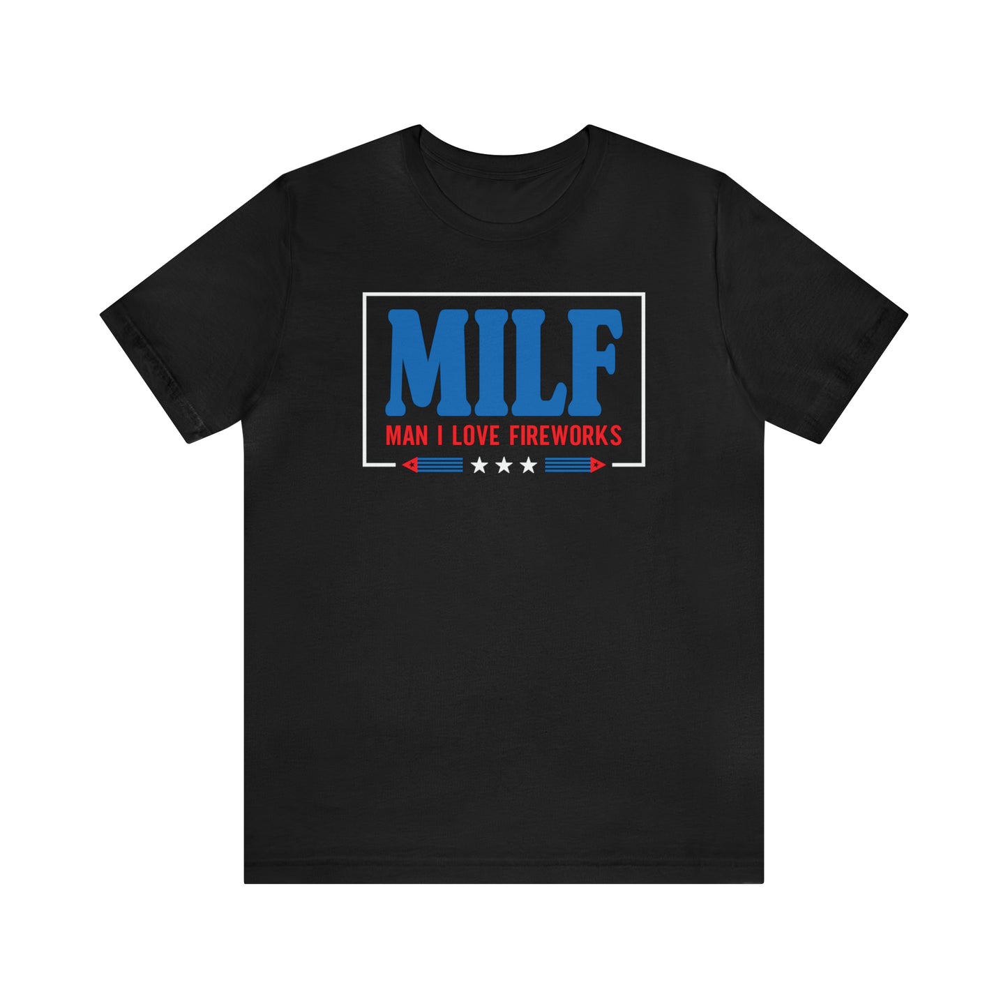 MILF (Man I Love Fireworks!) 4th of July Tee Shirt! - Unisex!