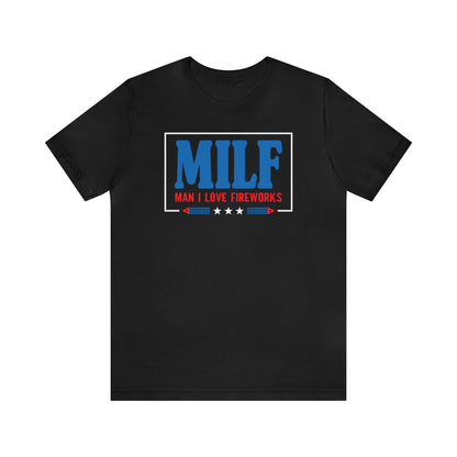 MILF (Man I Love Fireworks!) 4th of July Tee Shirt! - Unisex!