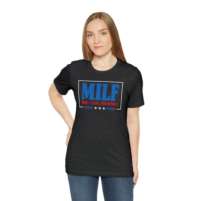 MILF (Man I Love Fireworks!) 4th of July Tee Shirt! - Unisex!