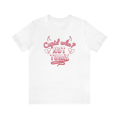 Cupid Who? Not Today! Tshirt! - Anti-Valentines Shirt - Unisex Valentines Shirt