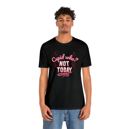 Cupid Who? Not Today! Tshirt! - Anti-Valentines Shirt - Unisex Valentines Shirt