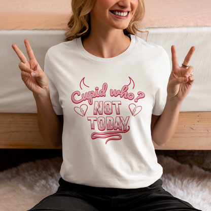 Cupid Who? Not Today! Tshirt! - Anti-Valentines Shirt - Unisex Valentines Shirt